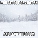 Blizzard | WHEN YOU GET OUT OF A HOT SHOWER; AND LEAVE THE ROOM | image tagged in blizzard | made w/ Imgflip meme maker