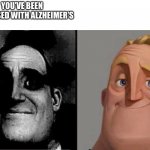 Uncanny Mr Incredible reversed | YOU’VE BEEN DIAGNOSED WITH ALZHEIMER’S | image tagged in uncanny mr incredible reversed,memes,funny,alzheimers | made w/ Imgflip meme maker