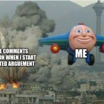 Jay jay the plane | THE COMMENTS SECTION WHEN I START A HEATED ARGUEMENT ME | image tagged in jay jay the plane | made w/ Imgflip meme maker