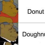 Snazzy | Donut Doughnut | image tagged in memes,tuxedo winnie the pooh | made w/ Imgflip meme maker