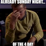 Time passes fast. | WHEN IT IS ALREADY SUNDAY NIGHT... OF THE 4 DAY THANKSGIVING DAY BREAK. | image tagged in kirk face palm,thanksgiving | made w/ Imgflip meme maker