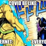 Oh youre approaching me | COVID BE LIKE:; INTERNET:                     EVERYONE: | image tagged in oh youre approaching me | made w/ Imgflip meme maker