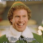 Buddy The Elf | Christmas is coming next month; I like christmas, Christmas is favorite | image tagged in memes,buddy the elf | made w/ Imgflip meme maker