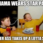 Yo mama so | YO MAMA WEARS STAR PANTS; CUZ HER ASS TAKES UP A LOTTA SPACE | image tagged in yo mama so | made w/ Imgflip meme maker