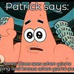 Patrick Says Meme | Patrick says: Santa Claus sees when you're sleeping and knows when you're awake | image tagged in memes,patrick says | made w/ Imgflip meme maker