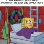 hope this doesn't give anybody a nightmare lol | That moment when you're alone in your room and you heard a sound from the other side of your room: | image tagged in spongebob looking at a creep,memes,meme,funny,funny memes,funny meme | made w/ Imgflip meme maker