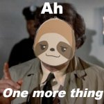 Sloth ah one more thing