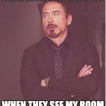 Face You Make Robert Downey Jr Meme | HOW MOM EXPECT GUESTS TO REACT WHEN THEY SEE MY ROOM | image tagged in memes,face you make robert downey jr | made w/ Imgflip meme maker