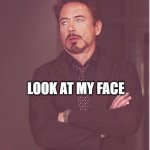 Face You Make Robert Downey Jr Meme | LOOK AT MY FACE | image tagged in memes,face you make robert downey jr | made w/ Imgflip meme maker