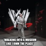 Walking Into A Museum | *WALKING INTO A MUSEUM LIKE I OWN THE PLACE* | image tagged in gifs,walking with purpose,vince mcmahon,museum,own the place | made w/ Imgflip video-to-gif maker
