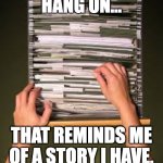 You've never lived... unless you're old and have great stories to tell | HANG ON... THAT REMINDS ME OF A STORY I HAVE. | image tagged in filing cabinet,story,life,lived,old | made w/ Imgflip meme maker