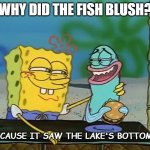 Daily Bad Dad Joke November 28 2022 | WHY DID THE FISH BLUSH? BECAUSE IT SAW THE LAKE'S BOTTOM. | image tagged in spongebob fish | made w/ Imgflip meme maker