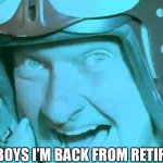 I’M BACK :D | HELLO BOYS I’M BACK FROM RETIREMENT | image tagged in hello boys i'm back | made w/ Imgflip meme maker