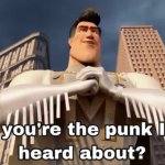 So you're the punk I've heard about?