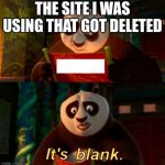 Kung Fu Panda “It’s Blank” | THE SITE I WAS USING THAT GOT DELETED | image tagged in kung fu panda it s blank | made w/ Imgflip meme maker