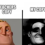 Teacher's Copy | TEACHERS COPY MY COPY | image tagged in teacher's copy | made w/ Imgflip meme maker