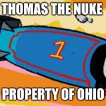 my first meme of ohio | THOMAS THE NUKE; PROPERTY OF OHIO | image tagged in thomas the thermonuclear bomb | made w/ Imgflip meme maker