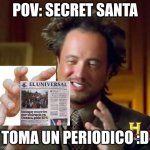 Ancient Aliens Meme | POV: SECRET SANTA TOMA UN PERIODICO :D | image tagged in memes,christmas | made w/ Imgflip meme maker