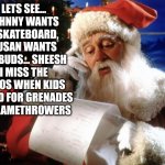 Ahh another reason the 1980s rocked..... Christmas | LETS SEE... JOHNNY WANTS A SKATEBOARD, SUSAN WANTS EARBUDS... SHEESH I MISS THE 1980S WHEN KIDS ASKED FOR GRENADES OR FLAMETHROWERS | image tagged in dear santa,1980s,toys,cool,boring,kids | made w/ Imgflip meme maker