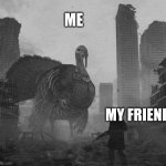 me my famly member | ME; MY FRIEND | image tagged in me my famly member | made w/ Imgflip meme maker
