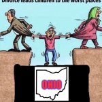 ohio be liike | OHIO | image tagged in divorce leads children to the worst places | made w/ Imgflip meme maker