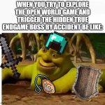 i think im not very alive anymore... | WHEN YOU TRY TO EXPLORE THE OPEN WORLD GAME AND TRIGGER THE HIDDEN TRUE ENDGAME BOSS BY ACCIDENT BE LIKE: | image tagged in shrek in the mud,the boss,video games | made w/ Imgflip meme maker