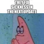 Praying patrick | ME WISHING THEY FIX SICKNESS IN THE NEXT UPDATE | image tagged in praying patrick | made w/ Imgflip meme maker