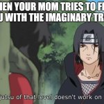 I have grown mother. | WHEN YOUR MOM TRIES TO FEED YOU WITH THE IMAGINARY TRAIN | image tagged in genjutsu of that level doesn't work on me | made w/ Imgflip meme maker