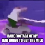 sorry, for the low quality, the security camera is made out of a  potato | RARE FOOTAGE OF MY DAD GOING TO GET THE MILK | image tagged in gifs,milk | made w/ Imgflip video-to-gif maker