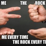 Rock Paper Scissors | ME                 THE          ROCK; ME EVERY TIME                                           THE ROCK EVERY TIME | image tagged in rock paper scissors | made w/ Imgflip meme maker