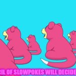 The council of slowpokes | THE COUNCIL OF SLOWPOKES WILL DECIDE YOUR FATE | image tagged in gifs,slowpoke | made w/ Imgflip video-to-gif maker