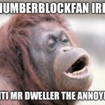 Monkey OOH | NUMBERBLOCKFAN IRL:; BY ANTI MR DWELLER THE ANNOYMOUS | image tagged in memes,monkey ooh | made w/ Imgflip meme maker