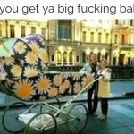 In you get ya big fucking baby meme