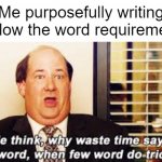 me think why say lot word | Me purposefully writing below the word requirement | image tagged in me think why say lot word,school,memes | made w/ Imgflip meme maker