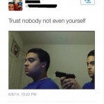 Trust nobody not even yourself
