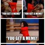 Every Stream Gets A Meme | “YOU GET A MEME!” “YOU GET A MEME!” “YOU GET A MEME!” “EVERY STREAM GETS A MEME!” *WHEN YOU REALIZE THERE ARE MULTIPLE STREAMS THAT YOU CAN  | image tagged in oprah you get a car everybody gets a car,streams,imgflip,meme posting,oprah winfrey | made w/ Imgflip meme maker