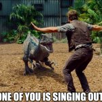 Jurassic park raptor | STOP! ONE OF YOU IS SINGING OUT OF TUNE. | image tagged in jurassic park raptor | made w/ Imgflip meme maker