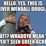 anyone here watched green acres? anyone? *sigh* comment below. | HELLO. YES, THIS IS OLIVER WENDALL DOUGLAS; WHAT!? WHADDYA MEAN YOU HAVEN'T SEEN GREEN ACRES!? | image tagged in green acres phone,green acres | made w/ Imgflip meme maker