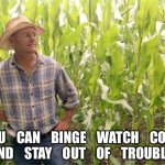 Farmer John | YOU    CAN    BINGE    WATCH    CORN
AND    STAY    OUT    OF    TROUBLE | image tagged in farmer john | made w/ Imgflip meme maker