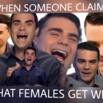 Ben Shapiro when someone claims that females can get wet