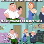 The reason we don’t see Trisha and Consuela recently | WILL THE COMEDY GENRE SURVIVE WITHOUT; RACIAL STEREOTYPING IN TODAY’S TIMES? | image tagged in magic 8 ball explodes,family guy,memes | made w/ Imgflip meme maker