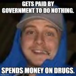 Crack head Callum | GETS PAID BY GOVERNMENT TO DO NOTHING. SPENDS MONEY ON DRUGS. | image tagged in crack head callum | made w/ Imgflip meme maker