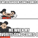 Weak vs Strong Mickey | ME WE A RANDOM SONG COMES ON; ME WHEN MY FAVORITE SONG COMES ON | image tagged in weak vs strong mickey | made w/ Imgflip meme maker