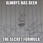 Astronaut Shooter Krabs | ALWAYS HAS BEEN; THE SECRET FORMULA. | image tagged in astronaut shooter krabs | made w/ Imgflip meme maker
