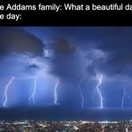 Anyone here seen the show Wednesday? | The Addams family: What a beautiful day
The day: | image tagged in thunderstorm | made w/ Imgflip meme maker