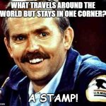 Daily Bad Dad Joke November 29 2022 | WHAT TRAVELS AROUND THE WORLD BUT STAYS IN ONE CORNER? A STAMP! | image tagged in mailman | made w/ Imgflip meme maker