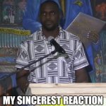 Neutral Face Black Guy | MY SINCEREST REACTION | image tagged in neutral face black guy | made w/ Imgflip meme maker