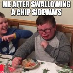 chips | ME AFTER SWALLOWING A CHIP SIDEWAYS | image tagged in chocking child,potato chips | made w/ Imgflip meme maker