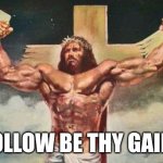 I copied this meme from someone | HOLLOW BE THY GAINS | image tagged in buff jesus,meme | made w/ Imgflip meme maker