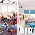 Me V.S my mom | WHAT MY MOM SEES; WHAT I SEE | image tagged in clean vs messy room | made w/ Imgflip meme maker